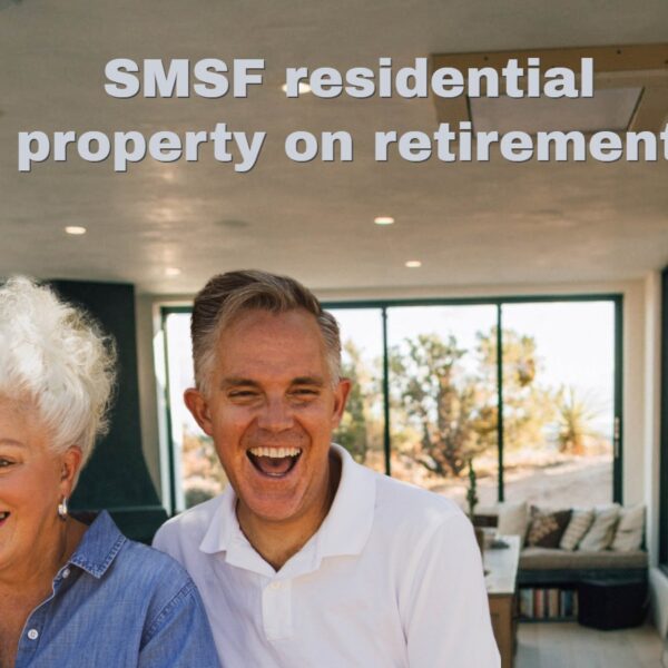 Retirement and your home and SMSF property